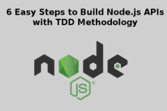 6 Easy Steps to Build Node.js APIs with TDD Methodology
