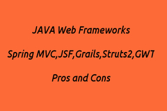JAVA Web Frameworks  Spring MVC, JSF, Grails, Struts 2, GWT - Pros and Cons