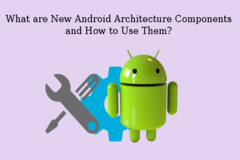 What are New Android Architecture Components and How to Use Them?