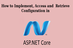 How to Implement, Access and Retrieve Configuration in ASP.NET Core
